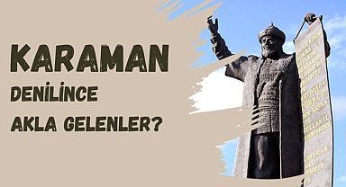 Karaman Denilince Aklınıza Ne Geliyor?