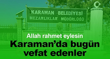 22 Mart 2023 Karaman'da vefat edenler