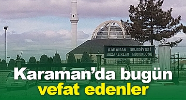 Karaman'da bugün vefat edenler