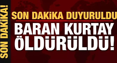 Baran Kurtay öldürüldü!