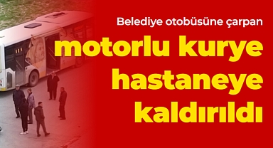 Belediye otobüsüne çarpan motorlu kurye yaralandı