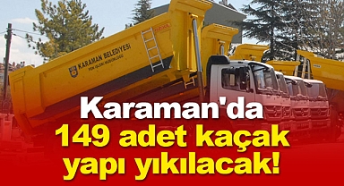 Karaman'da 149 adet kaçak yapı yıkılacak!