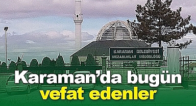 Karaman'da bugün vefat edenler | 22 Nisan 2023