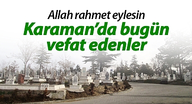 Karaman'da bugün vefat edenler | 25 Nisan 2023