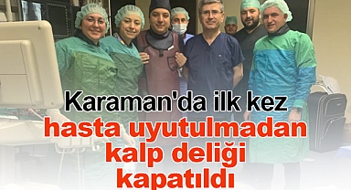 Karaman'da ilk kez hasta uyutulmadan kalp deliği kapatıldı
