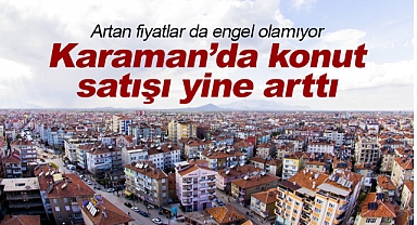 Karaman'da konut satışı artıyor! İşte rakamlar...