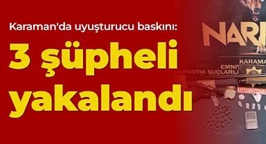 Karaman'da uyuşturucu baskını: 3 şüpheli yakalandı