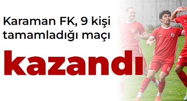 Karaman FK, 9 kişi tamamladığı maçı kazandı