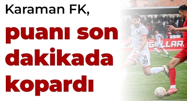 Karaman FK, son dakikada puanı kopardı