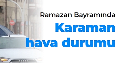 Ramazan Bayramında Karaman hava durumu