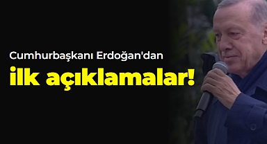 Cumhurbaşkanı Erdoğan'dan ilk açıklamalar!