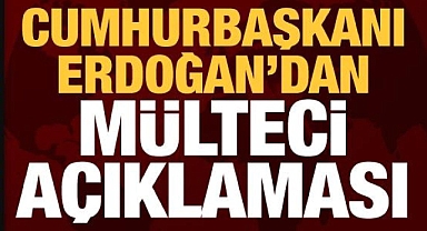 Cumhurbaşkanı Erdoğan'dan mülteci açıklaması