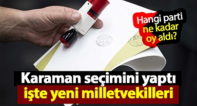 Karaman 2023 Milletvekili Seçim Sonuçları! İşte Karaman'ın yeni milletvekilleri