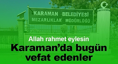 Karaman'da bugün vefat edenler | 18 Mayıs 2023