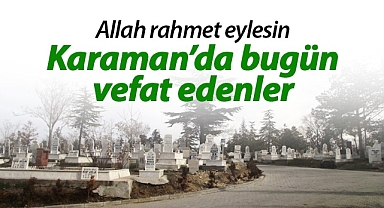 Karaman'da bugün vefat edenler | 9 Mayıs 2023