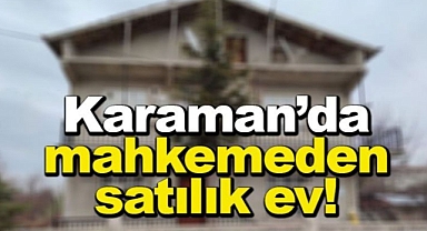 Karaman'da mahkemeden satılık ev
