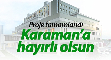Karaman Eğitim Araştırma Hastanesinde ek binanın projesi tamamlandı