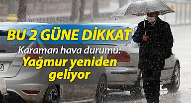Karaman hava durumu: Yağmur yeniden geliyor