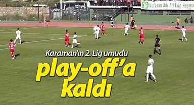 Karaman'ın 2. Lig umudu play-off mücadelesine kaldı