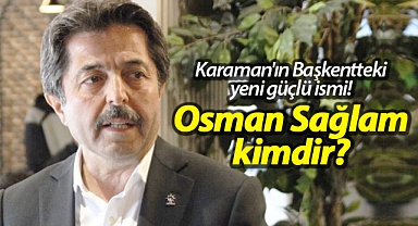Karaman'ın Başkentteki yeni güçlü ismi! Osman Sağlam kimdir?