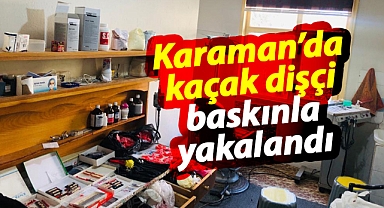 Karaman kaçak diş muayenehanesine baskın