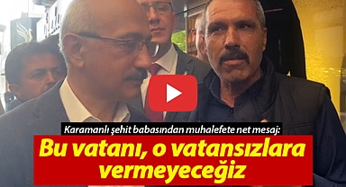 Karamanlı şehit babası: Vatansızların ittifakından dolayı üzgünüz