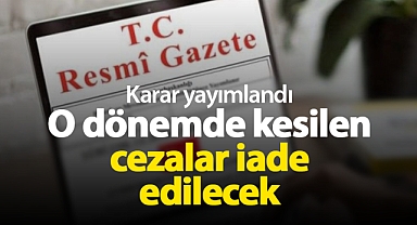 Resmi Gazete'de yayımlandı: O dönem kesilen cezalar iade edilecek