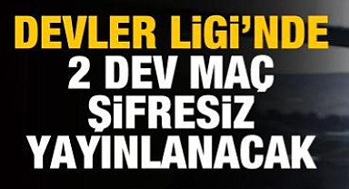 Şampiyonlar Ligi'nde 2 dev maç şifresiz yayınlanacak