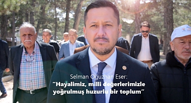 Selman Oğuzhan Eser: Hayalimiz milli değerlerimizle yoğrulmuş huzurlu bir toplum