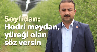 Soyfidan: Hodri meydan, yüreği olan söz versin