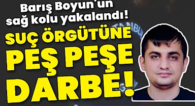 Suç örgütü lideri Barış Boyun'un sağ kolu yakalandı
