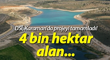 DSİ, Karaman'da projeyi tamamladı! 4 bin hektar alan...