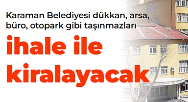 Karaman Belediyesi dükkan, arsa, büro, otopark gibi taşınmazları kiraya verecek