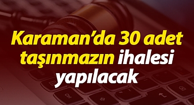 Karaman'da 30 adet taşınmazın ihalesi yapılacak