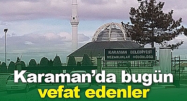Karaman'da bugün vefat edenler | 11 Haziran 2023