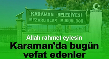 Karaman'da bugün vefat edenler | 3 Haziran 2023