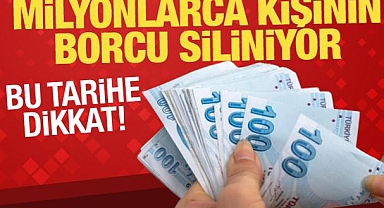 Milyonlarca kişinin borcu siliniyor!