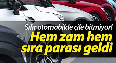 Sıfır otomobilde çile bitmiyor! Hem zam hem sıra parası geldi
