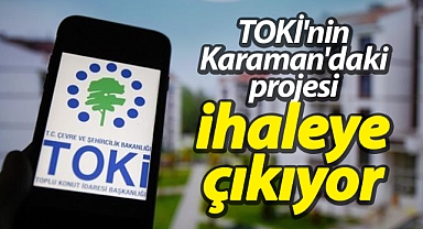 TOKİ'nin Karaman'daki projesi ihaleye çıkıyor