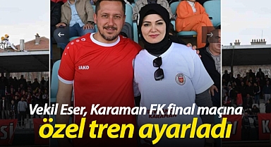 Vekil Eser, Karaman FK final maçına özel tren ayarladı