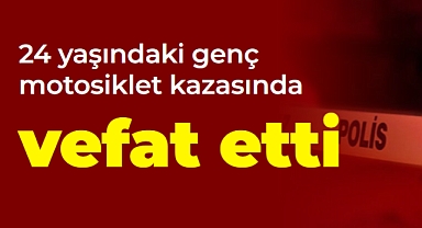24 yaşındaki genç motosiklet kazasında vefat etti