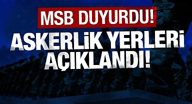 Askerlik yerleri açıklandı!