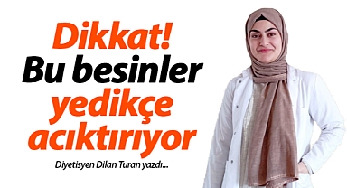 Dikkat! Bu besinler yedikçe acıktırıyor