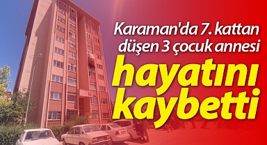 Karaman'da acı kaza! 7. kattan düşen kadın hayatını kaybetti