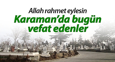 Karaman'da bugün vefat edenler | 1 Temmuz 2023