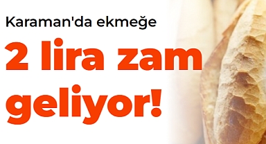 Karaman'da ekmek fiyatına 2 lira zam geliyor