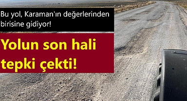 Karaman'ın önemli yolunun hali tepki çekiyor!