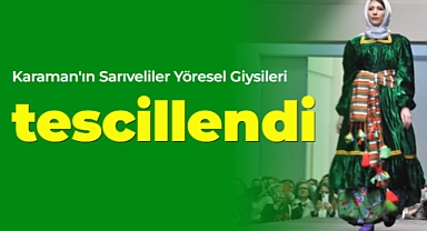 Karaman'ın Sarıveliler Yöresel Giysileri Coğrafi İşaret Tescil Belgesi aldı
