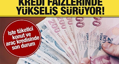 Kredi faiz oranlarında sert yükseliş