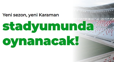 Yeni sezon, yeni Karaman stadyumunda oynanacak!